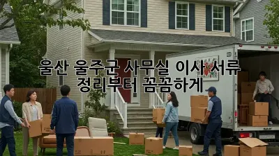 울산 울주군 사무실 이사? 서류 정리부터 꼼꼼하게!